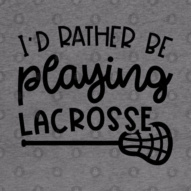 I'd Rather Be Playing Lacrosse Sport Cute Funny by GlimmerDesigns